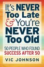 It's NEVER Too Late And You're NEVER Too Old 50 People Who Found Success After 50
