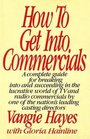 How to get into commercials A complete guide for breaking into and succeeding in the lucrative world of TV and radio commercials by one of the nation's leading casting directors