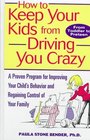 How to Keep Your Kids From Driving You Crazy  A Proven Program for Improving Your Child's Behavior and Regaining Control of Your Family