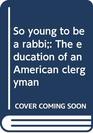 So young to be a rabbi The education of an American clergyman