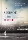 A Season with Mom Love Loss and the Ultimate Baseball Adventure