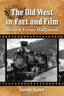 The Old West in Fact and Film History Versus Hollywood