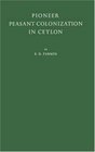 Pioneer Peasant Colonization in Ceylon A Study in Asian Agrarian Problems