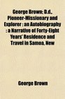 George Brown Dd PioneerMissionary and Explorer an Autobiography  a Narrative of FortyEight Years' Residence and Travel in Samoa New