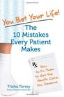 You Bet Your Life The 10 Mistakes Every Patient Makes How to Fix Them to Get the Healthcare You Deserve
