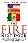 The Fire Next Door Mexico's Drug Violence and the Danger to America