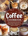 Coffee Cookbook: 150+ Homemade Recipes that Taste Exactly Like Bar! Tips and Tricks to Make the Perfect Cappuccino, Iced Coffee, Mocha, Chai Espresso, Dalgona, and More