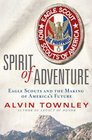 Spirit of Adventure Eagle Scouts and the Making of America's Future