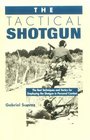 Tactical Shotgun : The Best Techniques And Tactics For Employing The Shotgun In Personal Combat