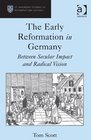 The Early Reformation in Germany Between Secular Impact and Radical Vision