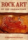 Rock Art of the Dreamtime Images of Ancient Australia