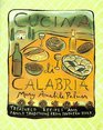 Cucina Di Calabria  Treasured Recipes and Family Traditions from Southern Italy