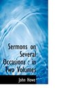 Sermons on Several Occasions in Two Volumes