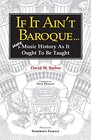 If It Ain't Baroque More Music History as It Ought to Be Taught