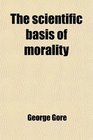 The scientific basis of morality