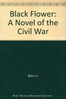 Black Flower A Novel of the Civil War