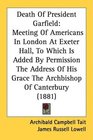 Death Of President Garfield Meeting Of Americans In London At Exeter Hall To Which Is Added By Permission The Address Of His Grace The Archbishop Of Canterbury