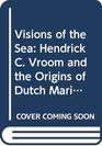 Visions of the Sea Hendrick CVroom and the Origins of Dutch Marine Painting