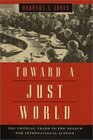 Toward a Just World The Critical Years in the Search for International Justice