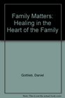 Family Matters Healing in the Heart of the Family