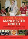 Behind the Scenes at Manchester United Everything You've Ever Wanted to Know About Life Inside the World's Greatest Club