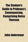The Student's Guide to Prideaux's Conveyancing Comprising Notes Thereon