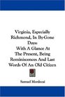 Virginia Especially Richmond In ByGone Days With A Glance At The Present Being Reminiscences And Last Words Of An Old Citizen