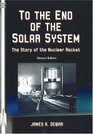 To the End of the Solar System The Story of the Nuclear Rocket