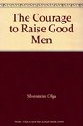 The Courage to Raise Good Men