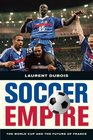 Soccer Empire The World Cup and the Future of France
