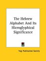 The Hebrew Alphabet and Its Hieroglyphical Significance