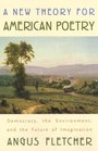 A New Theory for American Poetry Democracy the Environment and the Future of Imagination