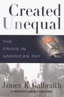 CREATED UNEQUAL  THE CRISIS IN AMERICAN PAY