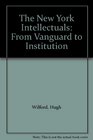 The New York Intellectuals From Vanguard to Institution
