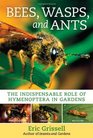 Bees, Wasps, and Ants: The Indispensable Role of Hymenoptera in Gardens