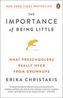 The Importance of Being Little: What Preschoolers Really Need from Grownups