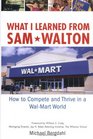 What I Learned From Sam Walton  How to Compete and Thrive in a WalMart World