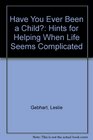 Have You Ever Been a Child Hints for Helping When Life Seems Complicated