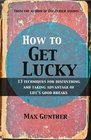 How to Get Lucky 13 techniques for discovering and taking advantage of life's good breaks