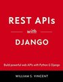 REST APIs with Django Build powerful web APIs with Python and Django