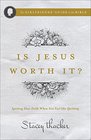 Is Jesus Worth It Igniting Your Faith When You Feel like Quitting