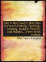 Life in Normandy Sketches of French Fishing Farming Cooking Natural History and Politics Drawn