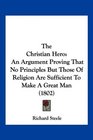The Christian Hero An Argument Proving That No Principles But Those Of Religion Are Sufficient To Make A Great Man