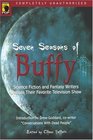 Seven Seasons of Buffy Science Fiction and Fantasy Writers Discuss Their Favorite Television Show
