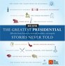 The Greatest Presidential Stories Never Told 100 Tales from History to Astonish Bewilder and Stupefy