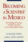 Becoming a Scientist in Mexico The Challenge of Creating a Scientific Community in an Underdeveloped Country