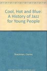 Cool Hot and Blue A History of Jazz for Young People