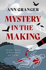 Mystery in the Making Eighteen short stories of murder mystery and mayhem
