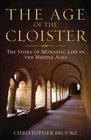 The Age of the Cloister The Story of Monastic Life in the Middle Ages