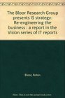 The Bloor Research Group presents IS strategy Reengineering the business  a report in the Vision series of IT reports